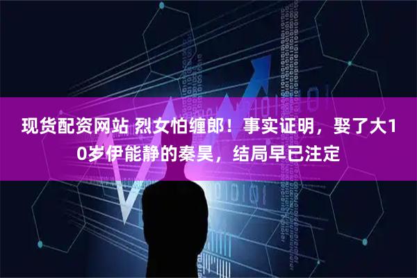 现货配资网站 烈女怕缠郎！事实证明，娶了大10岁伊能静的秦昊，结局早已注定