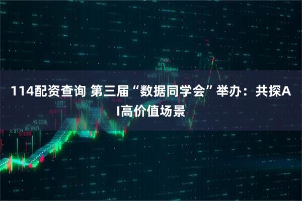 114配资查询 第三届“数据同学会”举办：共探AI高价值场景