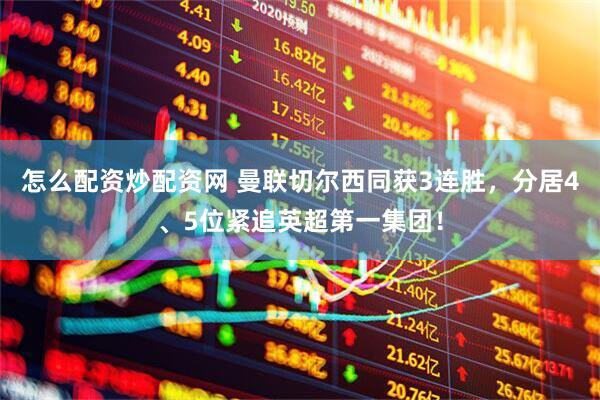怎么配资炒配资网 曼联切尔西同获3连胜，分居4、5位紧追英超第一集团！
