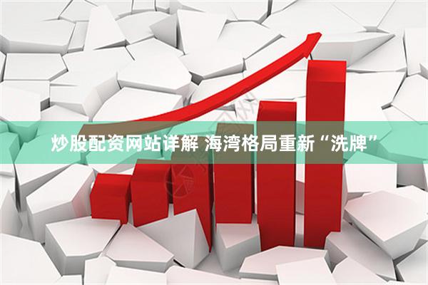 炒股配资网站详解 海湾格局重新“洗牌”